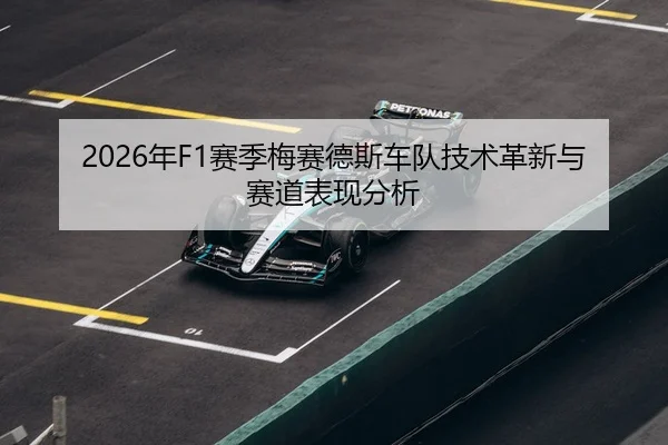 2026年F1赛季梅赛德斯车队技术革新与赛道表现分析