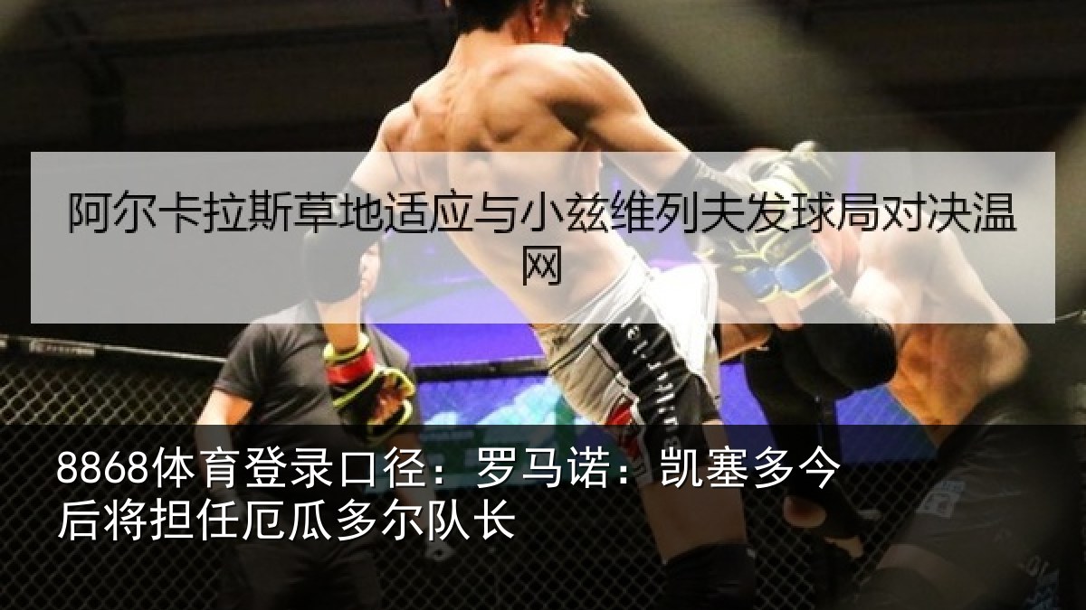 8868体育登录口径：罗马诺：凯塞相关情况