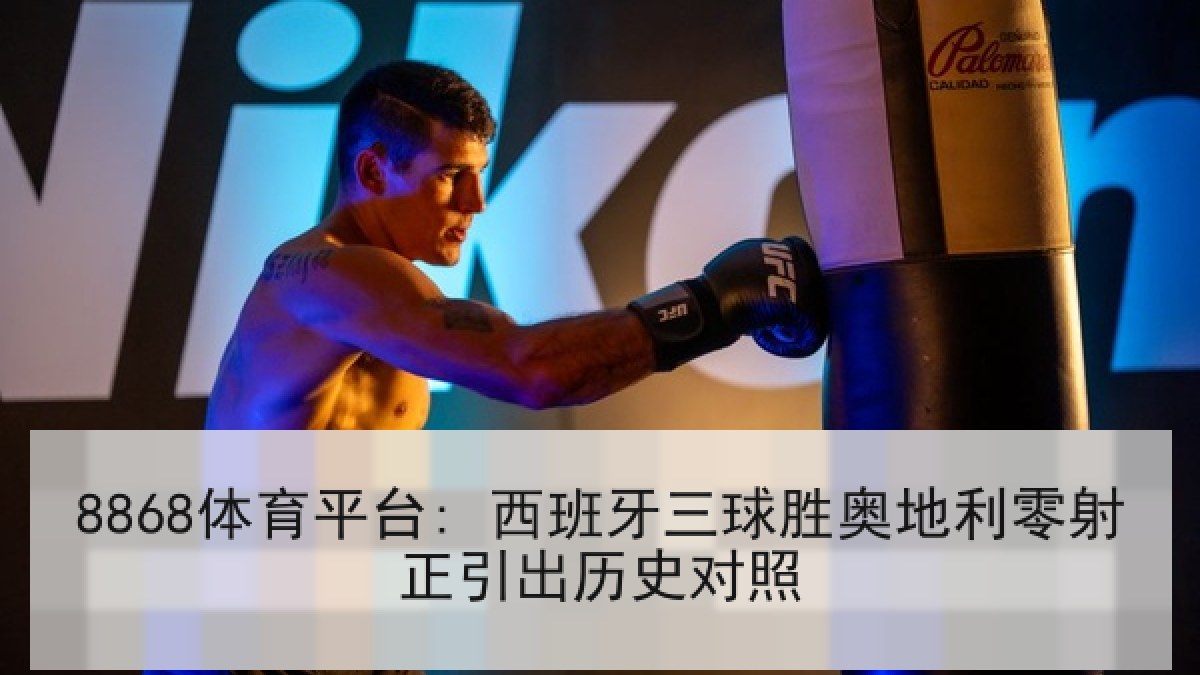 8868体育平台: 西班牙三球胜奥地利零射正引出历史对照