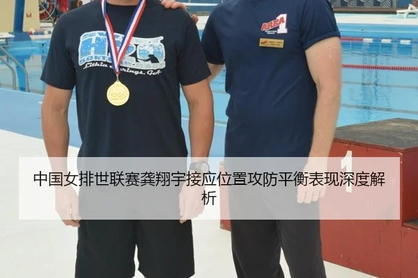 中国女排世联赛龚翔宇接应位置攻防平衡表现深度解析